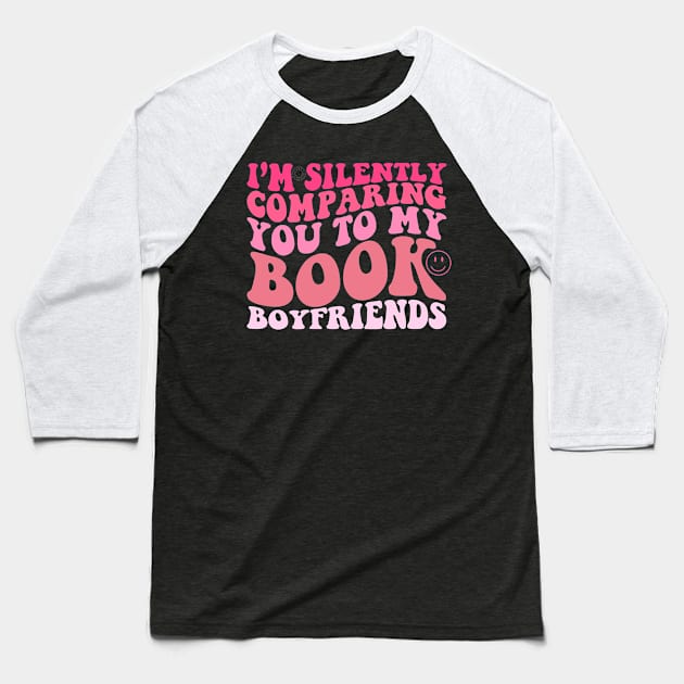 I'm Silently Comparing You To My Book Boyfriends Baseball T-Shirt by Jack A. Bennett